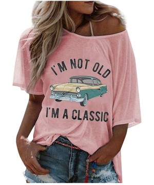 I'm not Old I'm a Classic Print Tee Shirts for Women Tops - Pink - C219D3K6A4W $10.92-Bottoms